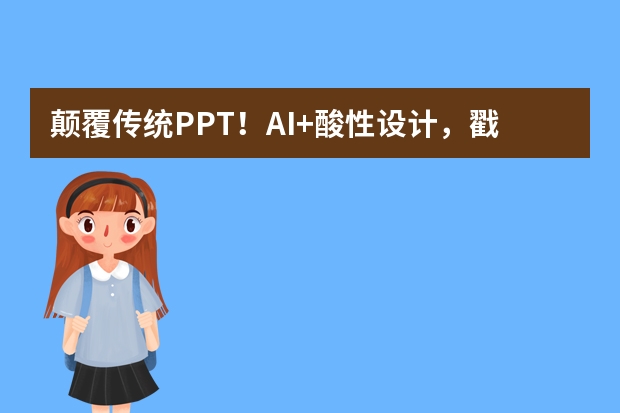颠覆传统PPT！AI+酸性设计，戳中Z世代的潮流心巴