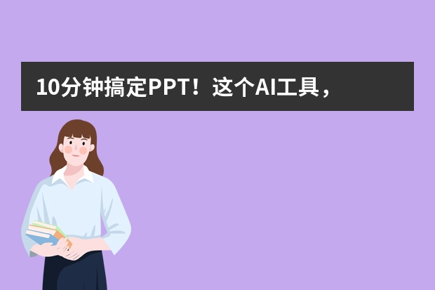10分钟搞定PPT！这个AI工具，让你的乡村旅游方案高级又吸睛