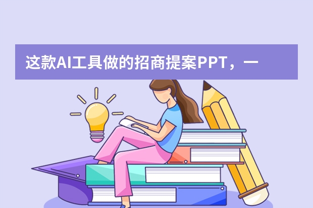 这款AI工具做的招商提案PPT，一次就通过了！