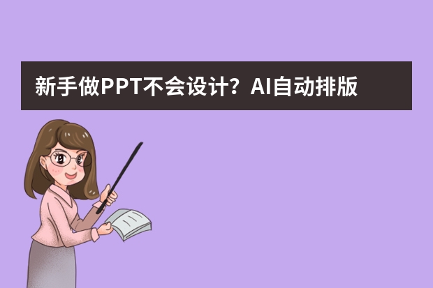 新手做PPT不会设计？AI自动排版不翻车