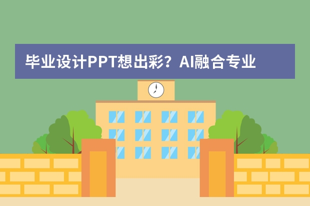 毕业设计PPT想出彩？AI融合专业内容，科技感在线不翻车