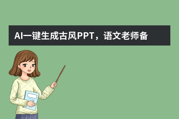 AI一键生成古风PPT，语文老师备课再也不愁！