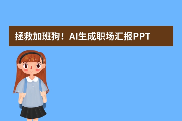 拯救加班狗！AI生成职场汇报PPT，摆脱冗长聚焦重点