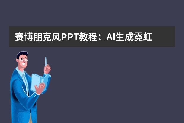 赛博朋克风PPT教程：AI生成霓虹光影，未来感排版一步到位