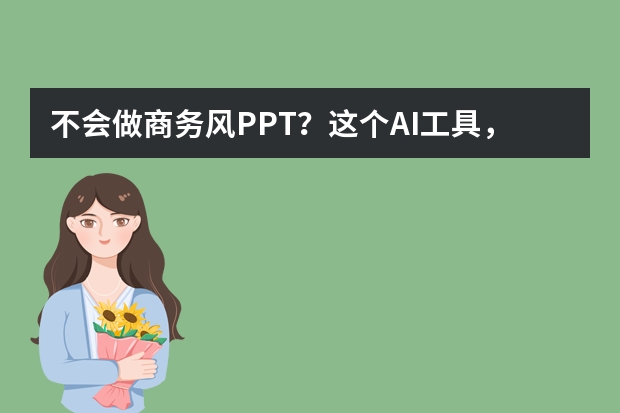 不会做商务风PPT？这个AI工具，小白也能做出经理级水准
