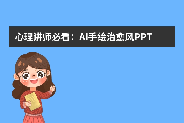 心理讲师必看：AI手绘治愈风PPT制作全攻略，牢牢抓住听众注意力