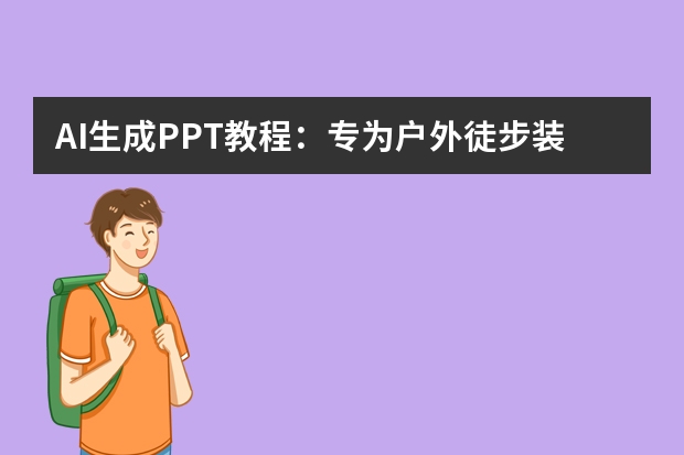 AI生成PPT教程：专为户外徒步装备定制活力动感风PPT
