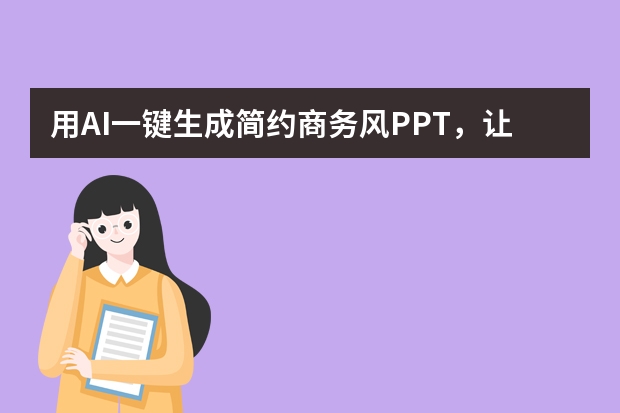 用AI一键生成简约商务风PPT，让你的职场汇报高效又高级