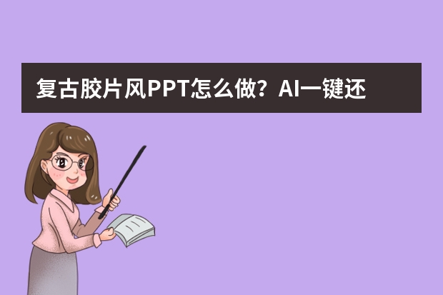 复古胶片风PPT怎么做？AI一键还原怀旧滤镜拉满氛围感