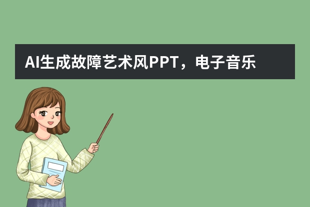 AI生成故障艺术风PPT，电子音乐节宣传自带节奏感