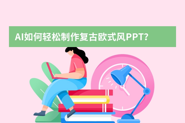 AI如何轻松制作复古欧式风PPT？这个网站一键生成​