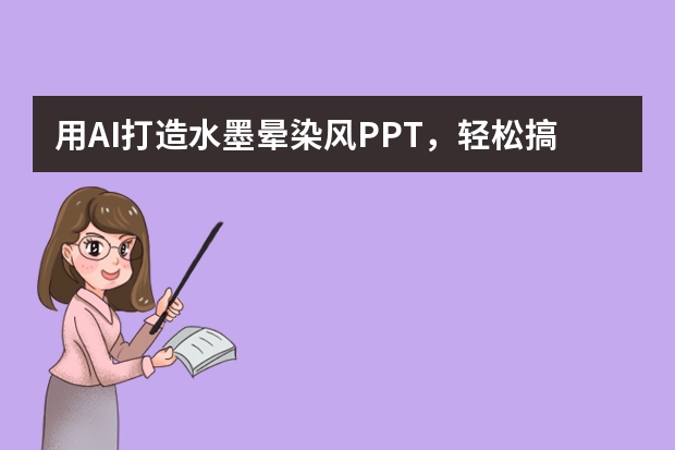 用AI打造水墨晕染风PPT，轻松搞定职场难题