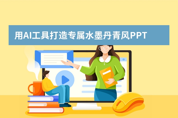 用AI工具打造专属水墨丹青风PPT：保姆级图文教程