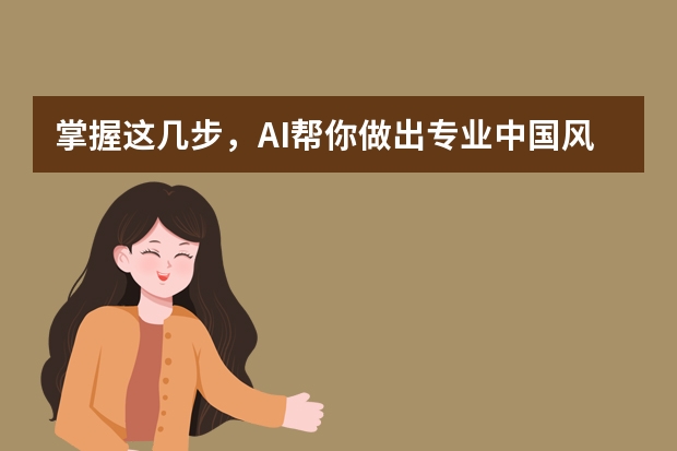 掌握这几步，AI帮你做出专业中国风PPT！