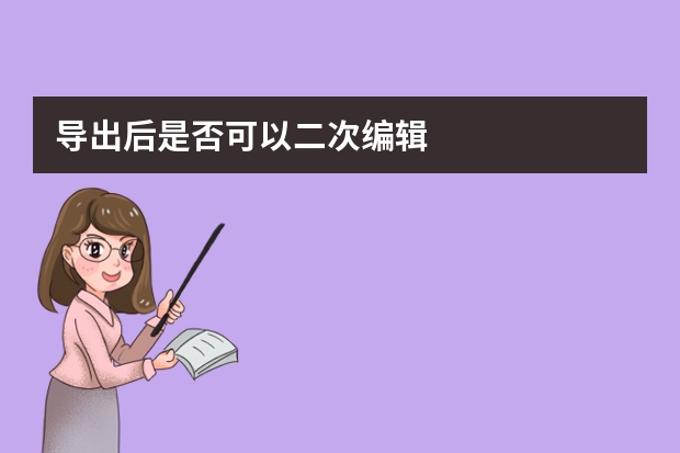 导出后是否可以二次编辑