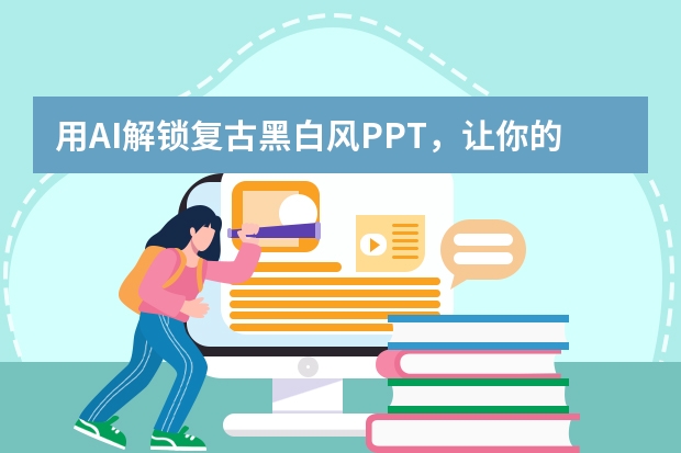 用AI解锁复古黑白风PPT，让你的设计惊艳全场！