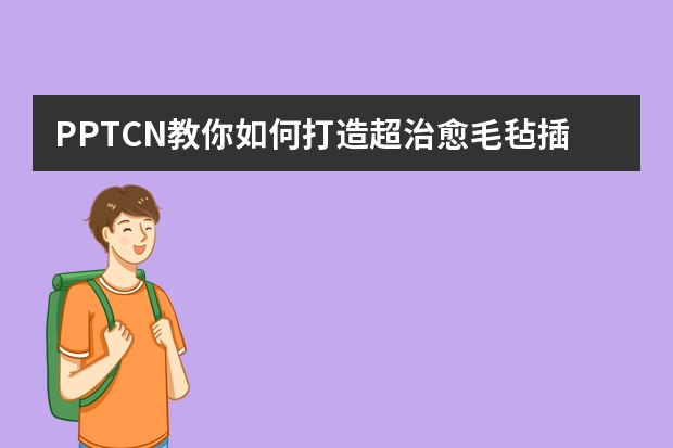 PPT.CN教你如何打造超治愈毛毡插画风PPT！