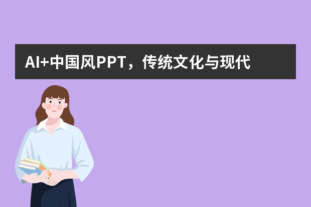 AI+中国风PPT，传统文化与现代科技的完美融合