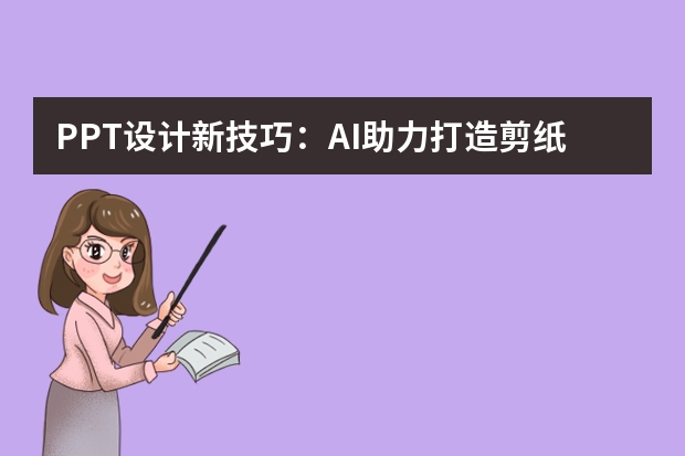 PPT设计新技巧：AI助力打造剪纸风立体幻灯片