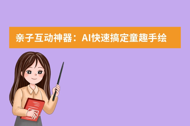 亲子互动神器：AI快速搞定童趣手绘风PPT的小妙招