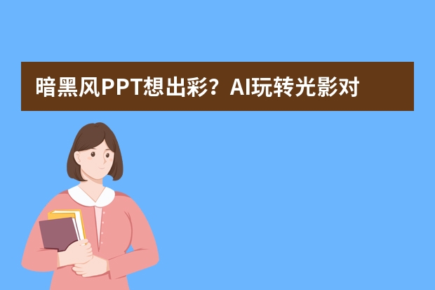 暗黑风PPT想出彩？AI玩转光影对比，神秘氛围瞬间拉满