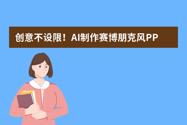创意不设限！AI制作赛博朋克风PPT，科技主题演示超有冲击力