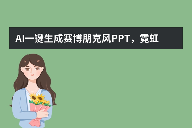AI一键生成赛博朋克风PPT，霓虹光影+未来感元素，科技演示超吸睛​！