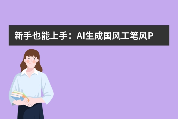 新手也能上手：AI生成国风工笔风PPT的全流程技巧与避坑指南