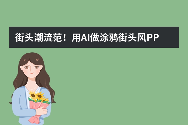 街头潮流范！用AI做涂鸦街头风PPT，创意演示不重样