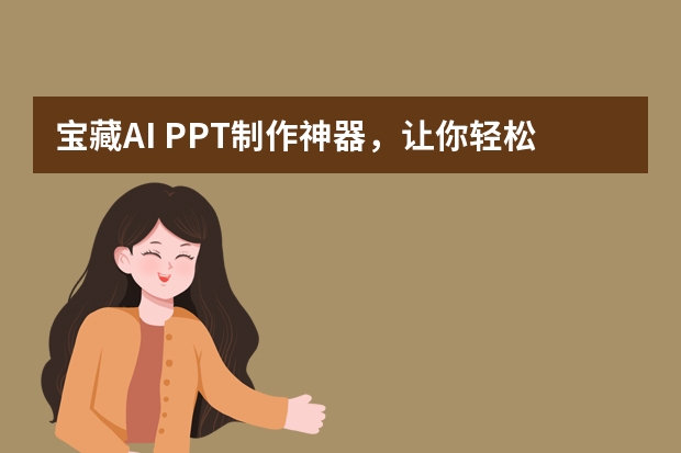 宝藏AI PPT制作神器，让你轻松搞定科技感PPT！