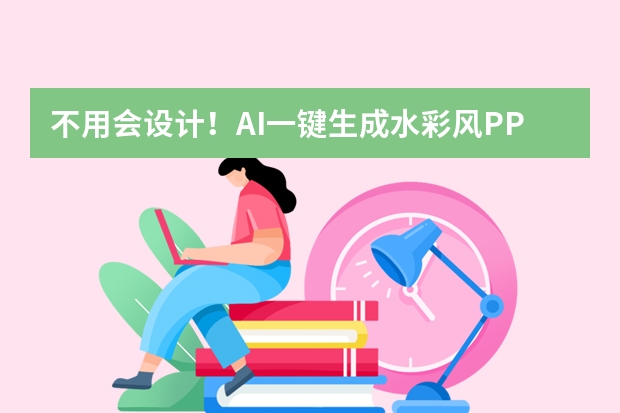 不用会设计！AI一键生成水彩风PPT，健康分享必备！