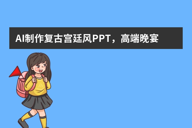 AI制作复古宫廷风PPT，高端晚宴仪式感拉满！
