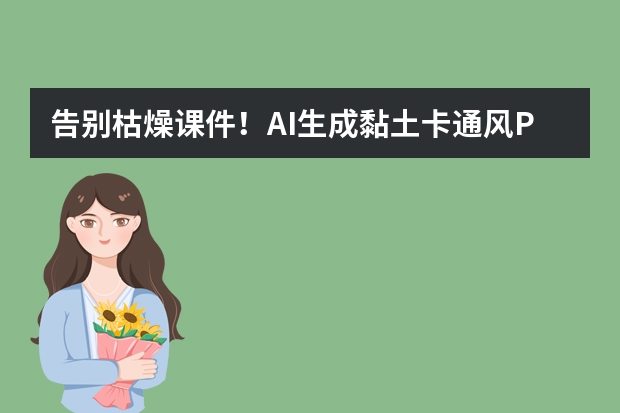 告别枯燥课件！AI生成黏土卡通风PPT，软萌到犯规