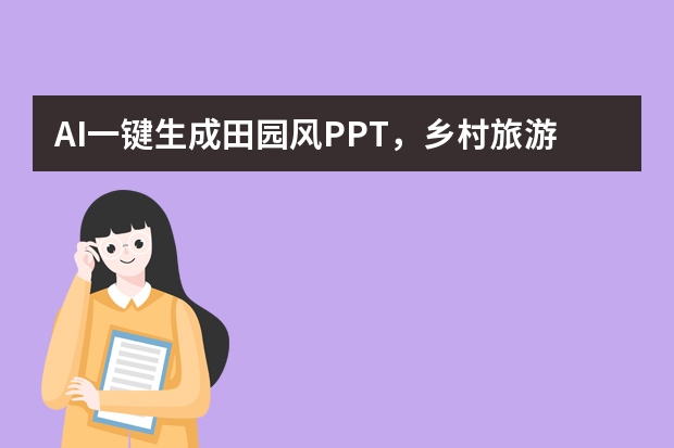 AI一键生成田园风PPT，乡村旅游宣讲自带清新滤镜